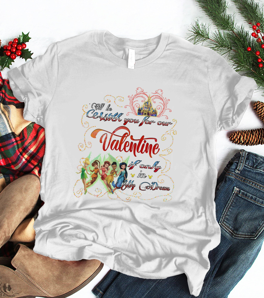 I'll Be With You For Our Valentine If Only In Dream Tinkerbell And Friends T-Shirt