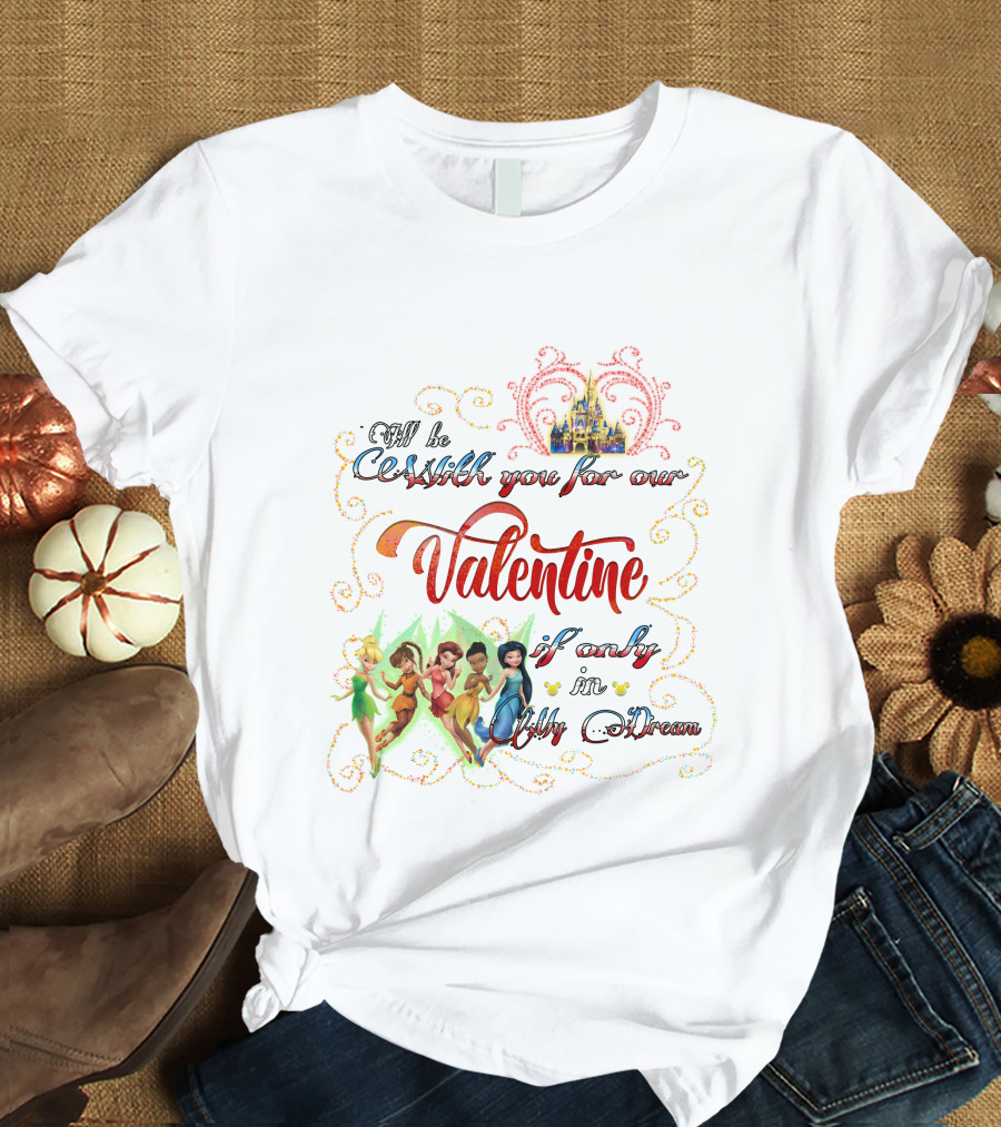 I'll Be With You For Our Valentine If Only In Dream Tinkerbell And Friends T-Shirt