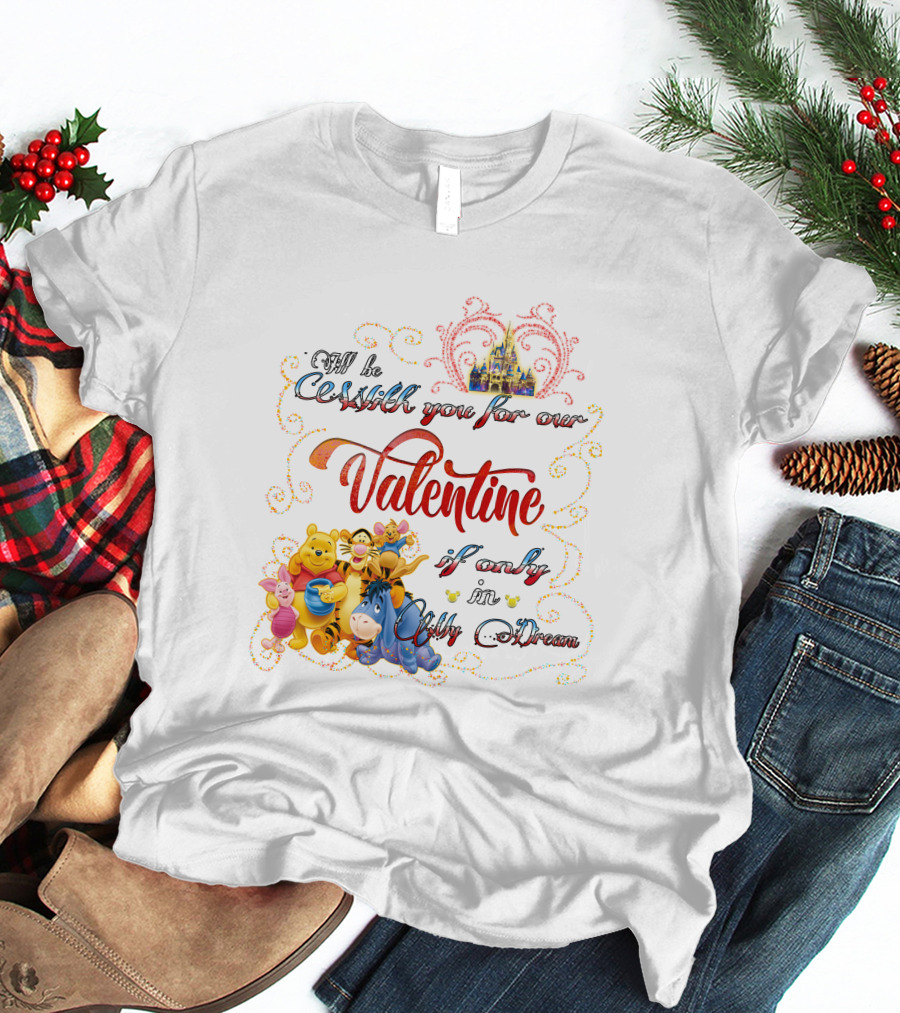 I'll Be With You For Our Valentine If Only In My Dream Winnie The Pooh T-Shirt