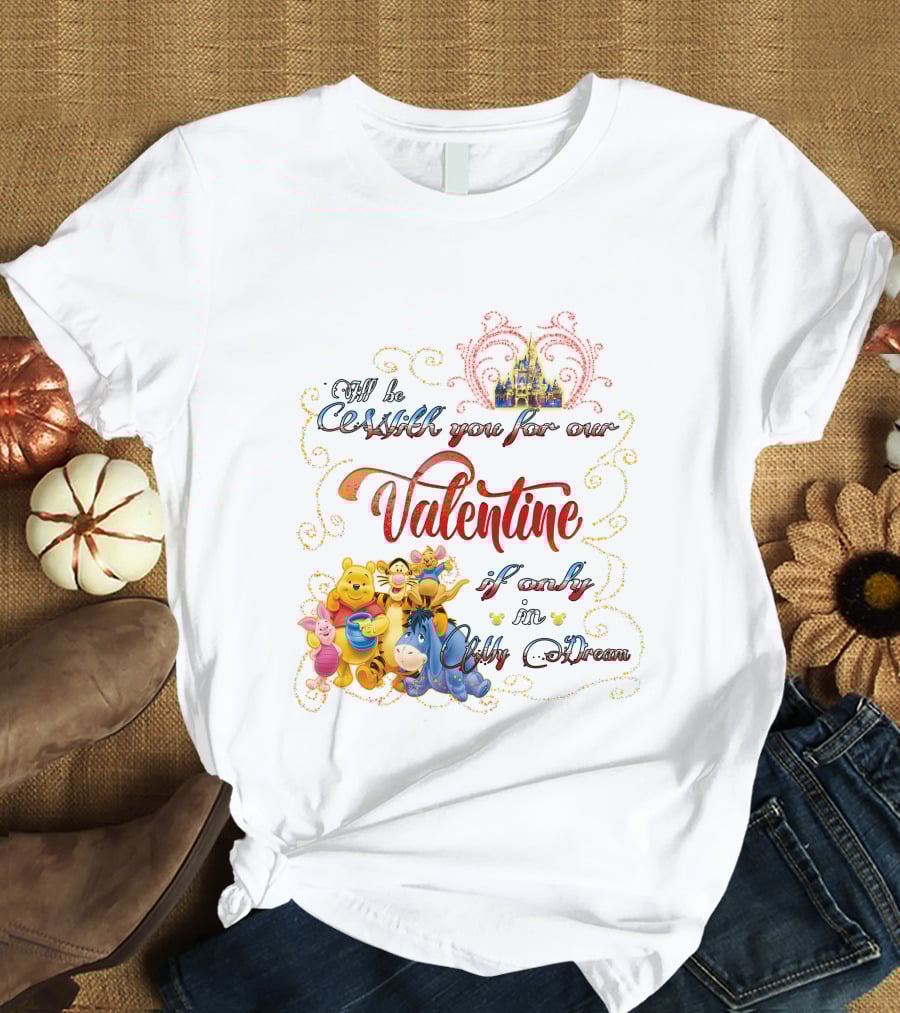 I'll Be With You For Our Valentine If Only In My Dream Winnie The Pooh T-Shirt