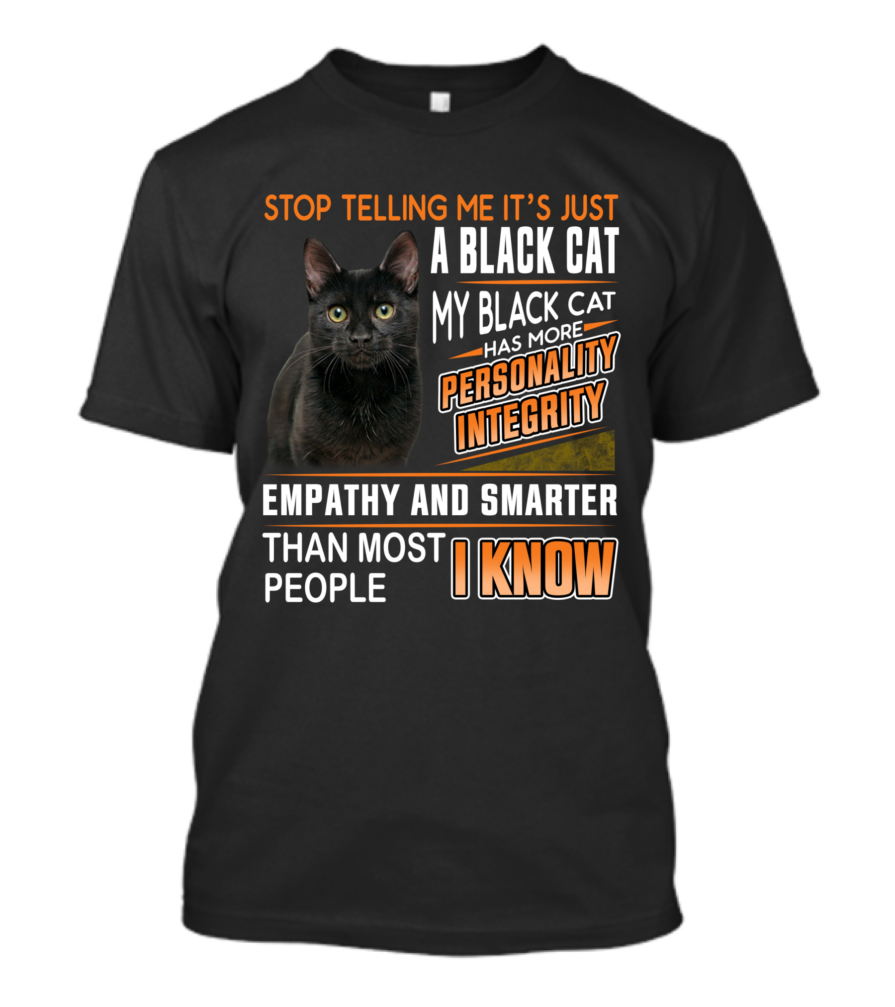 Stop Telling Me It's Just A Black Cat My Black Cat Has More Personality Integrity Empathy And Smarter Than Most People I Know T-Shirt