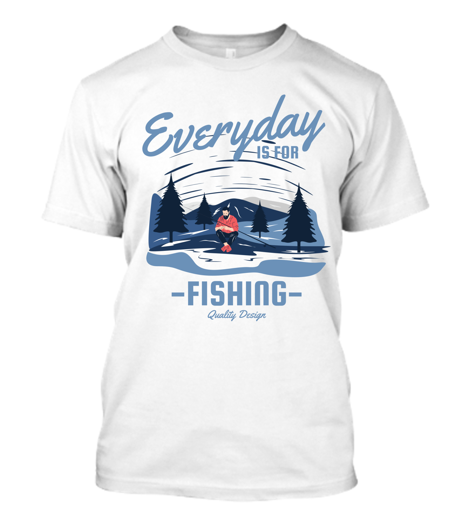 Everyday Is For Fishing Quality T-Shirt