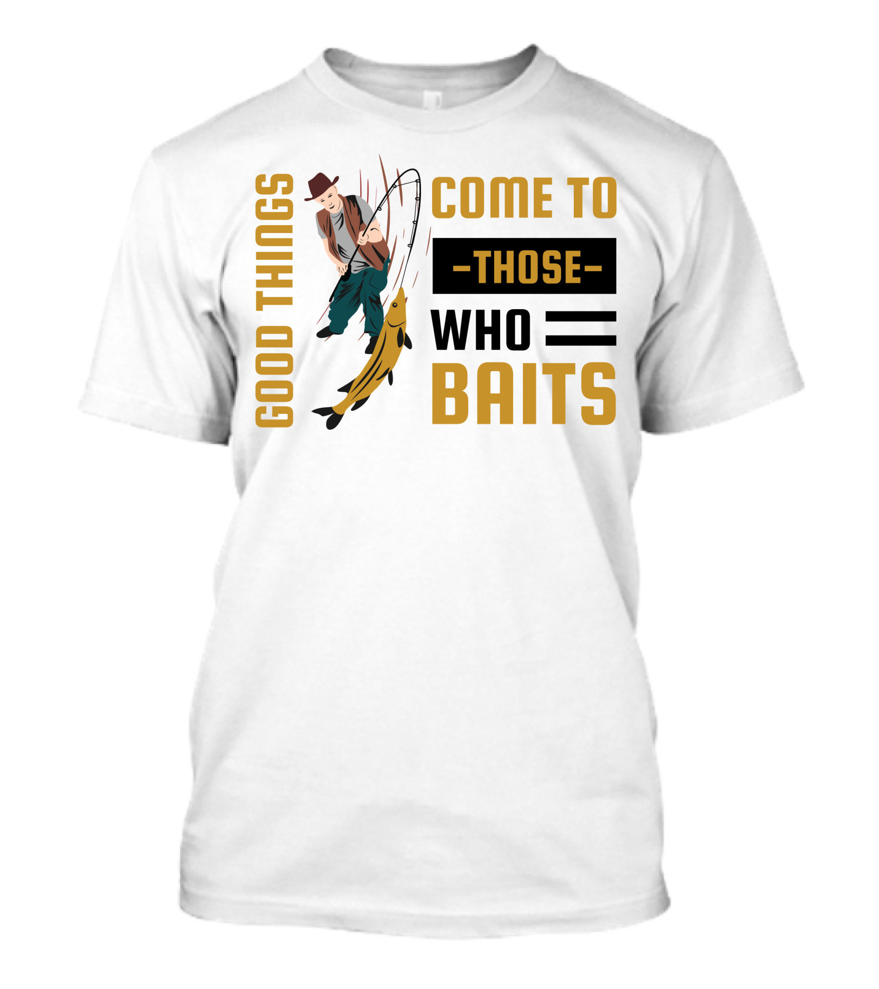 Good Things Come To Those Who Baits Fisherman Catching Fish T-Shirt