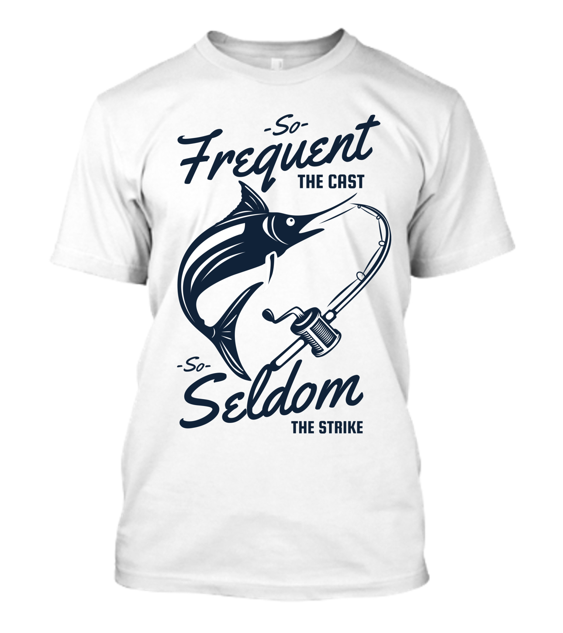 So Frequent The Cast So Seldom The Strike Marlin And Fishing Rod T-Shirt