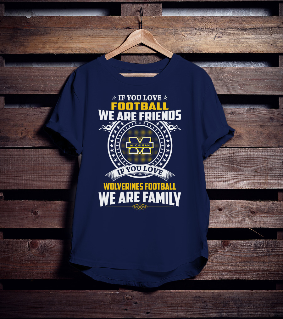 If You Love Michigan Wolverines Football We Are Friends And Family T-Shirt