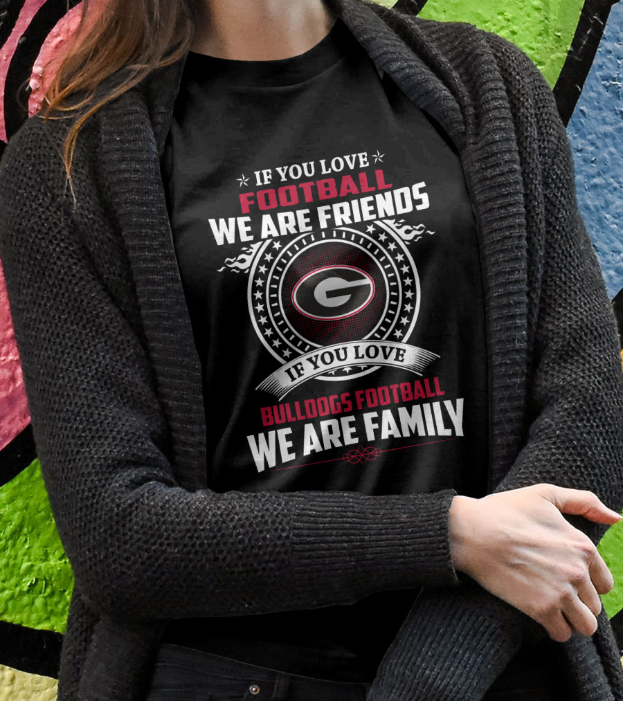 If You Love Football We Are Friends Bulldogs Football We Are Family T-Shirt
