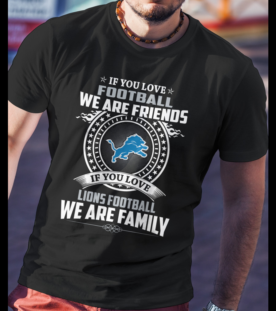 If You Love Football We Are Friends Lions Football We Are Family T-Shirt