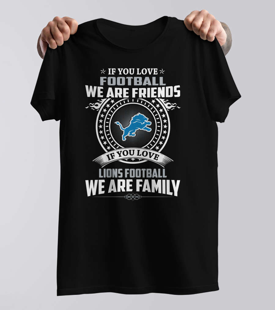 If You Love Football We Are Friends Lions Football We Are Family T-Shirt