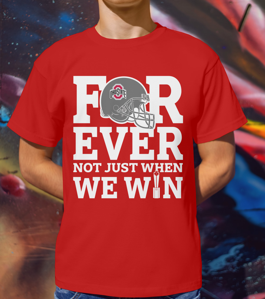 Forever Ohio State Buckeyes Not Just When We Win T-Shirt