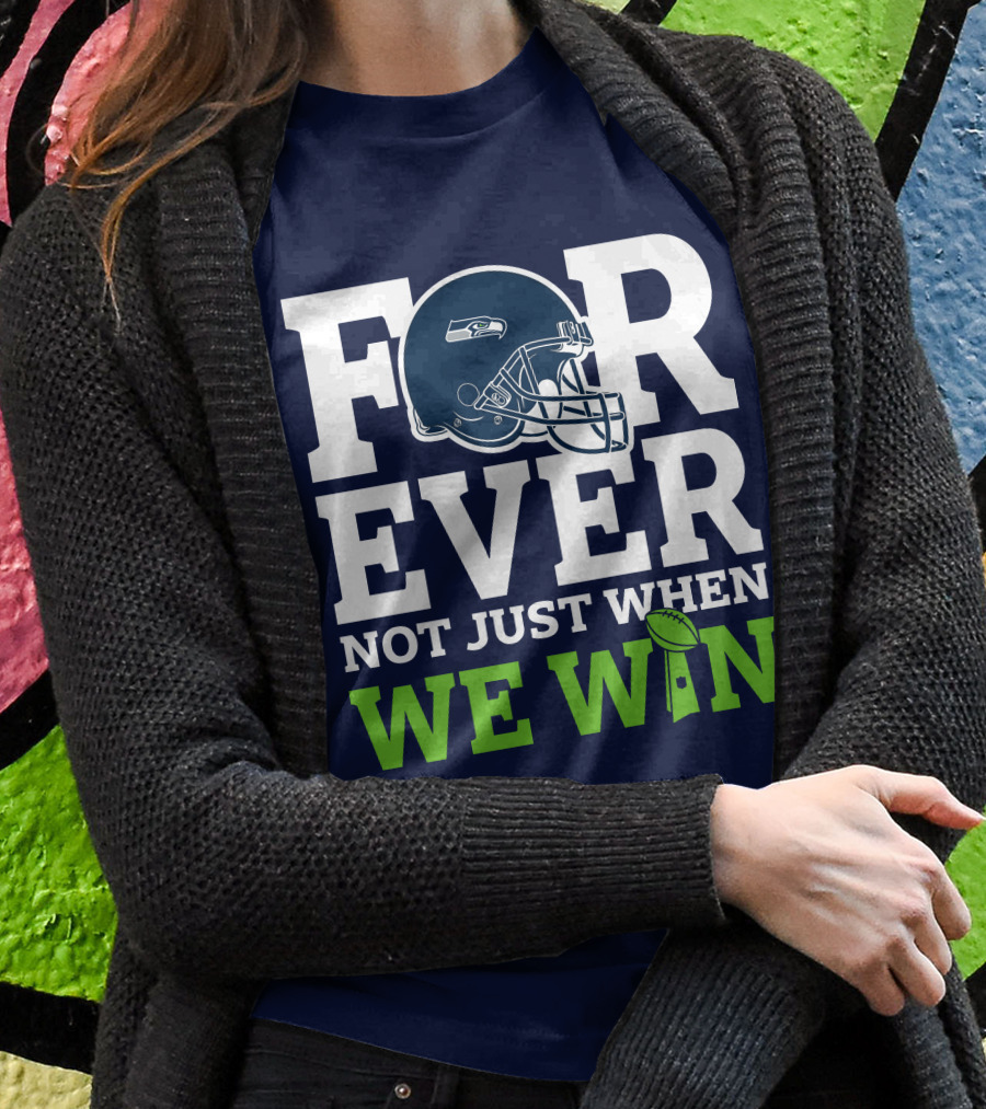 Seattle Seahawks Forever Not Just When We Win Helmet T-Shirt