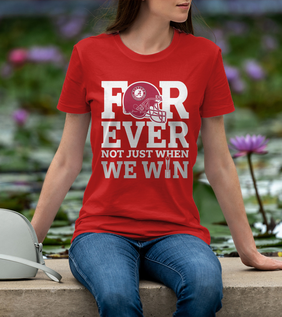 Alabama Crimson Tide Forever Not Just When We Win Football Helmet T-Shirt