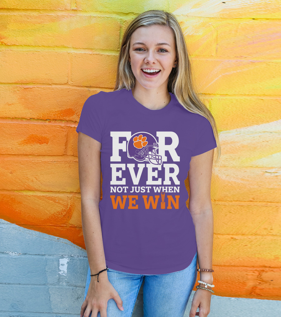 FOREVER Clemson Tigers Not Just When We Win T-Shirt