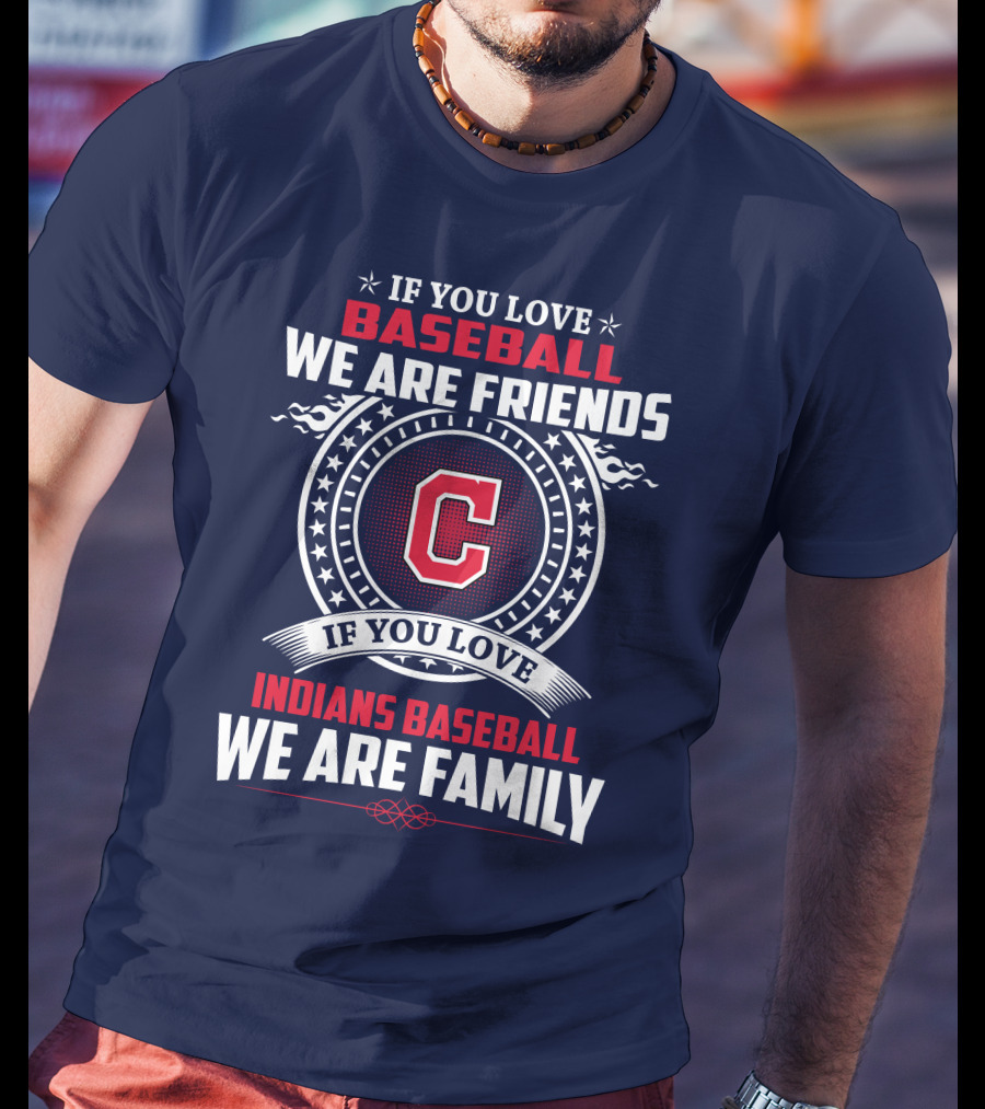 If You Love Baseball We Are Friends Indians Baseball We Are Family T-Shirt