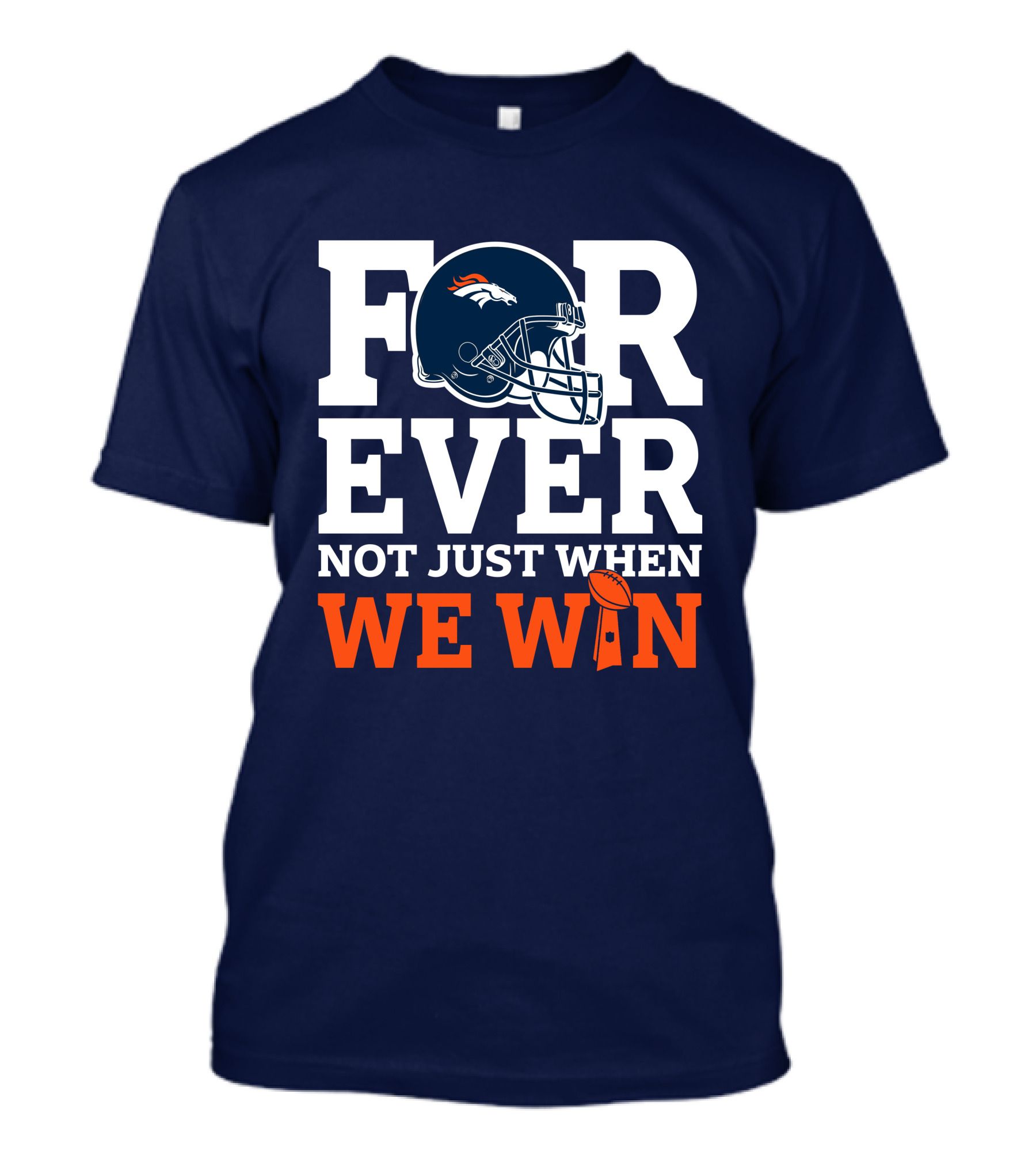 Denver Broncos Helmet Forever Not Just When We Win T-Shirt