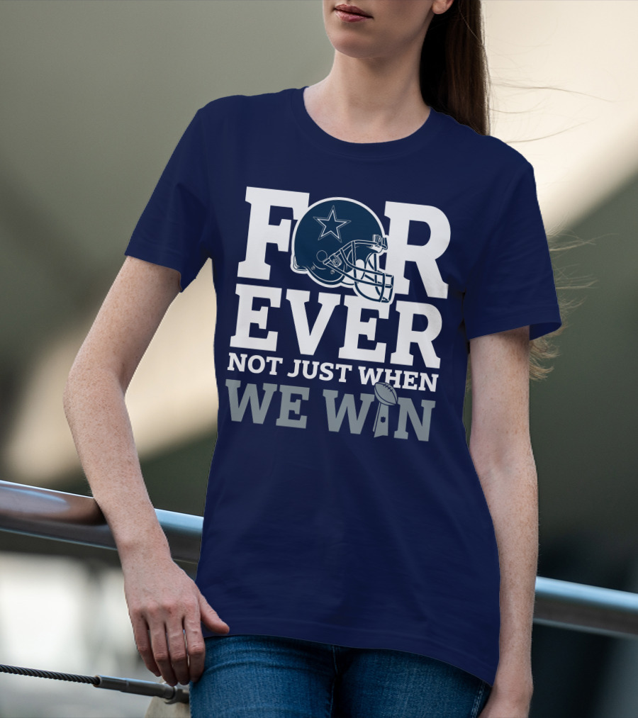 Forever Not Just When We Win Dallas Cowboys Helmet Star Football T-Shirt