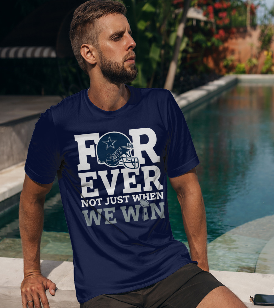Forever Not Just When We Win Dallas Cowboys Helmet Star Football T-Shirt