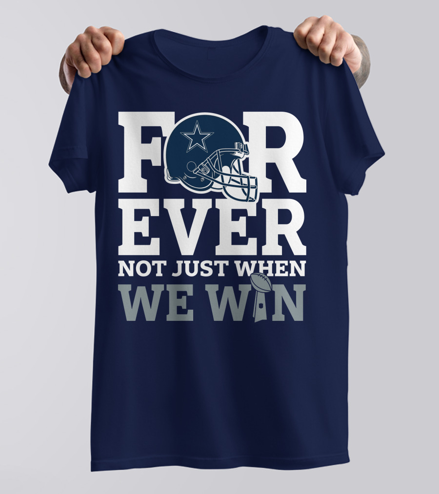 Forever Not Just When We Win Dallas Cowboys Helmet Star Football T-Shirt