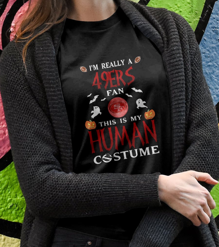 I'm Really A 49ers Fan This Is My Human Costume San Francisco Football Halloween Theme Ghosts Pumpkins Bats T-Shirt