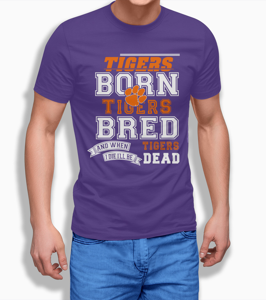 Tigers Born Tigers Bred And When I Die I'll Be Tigers Dead T-Shirt