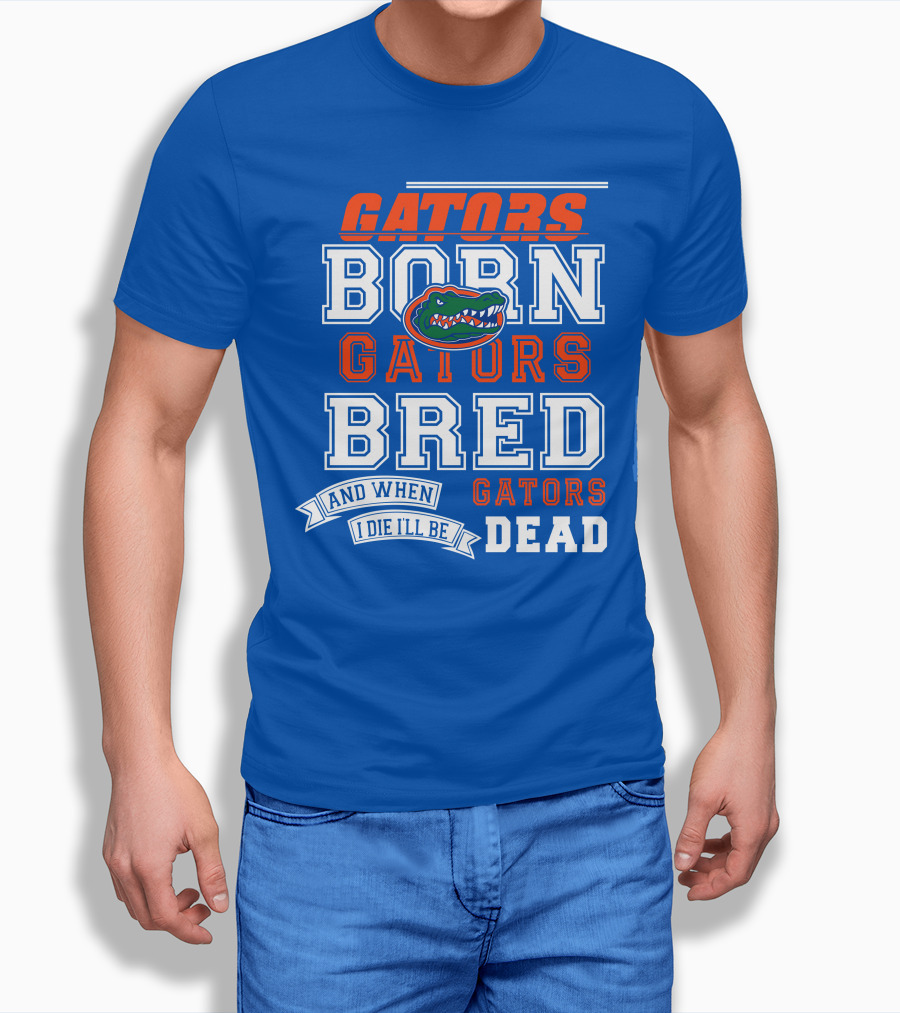 Gators Born Gators Bred Gators Dead Fan T-Shirt
