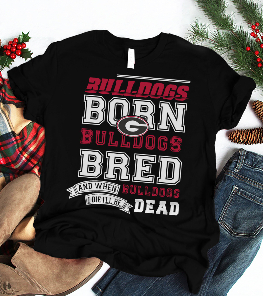 Born Bulldogs Bred Georgia Fan Bulldogs Dead T-Shirt