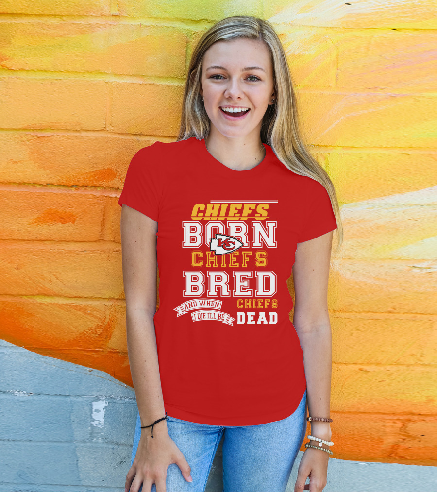 Chiefs Born Chiefs Bred Chiefs Dead Kansas City Chiefs T-Shirt