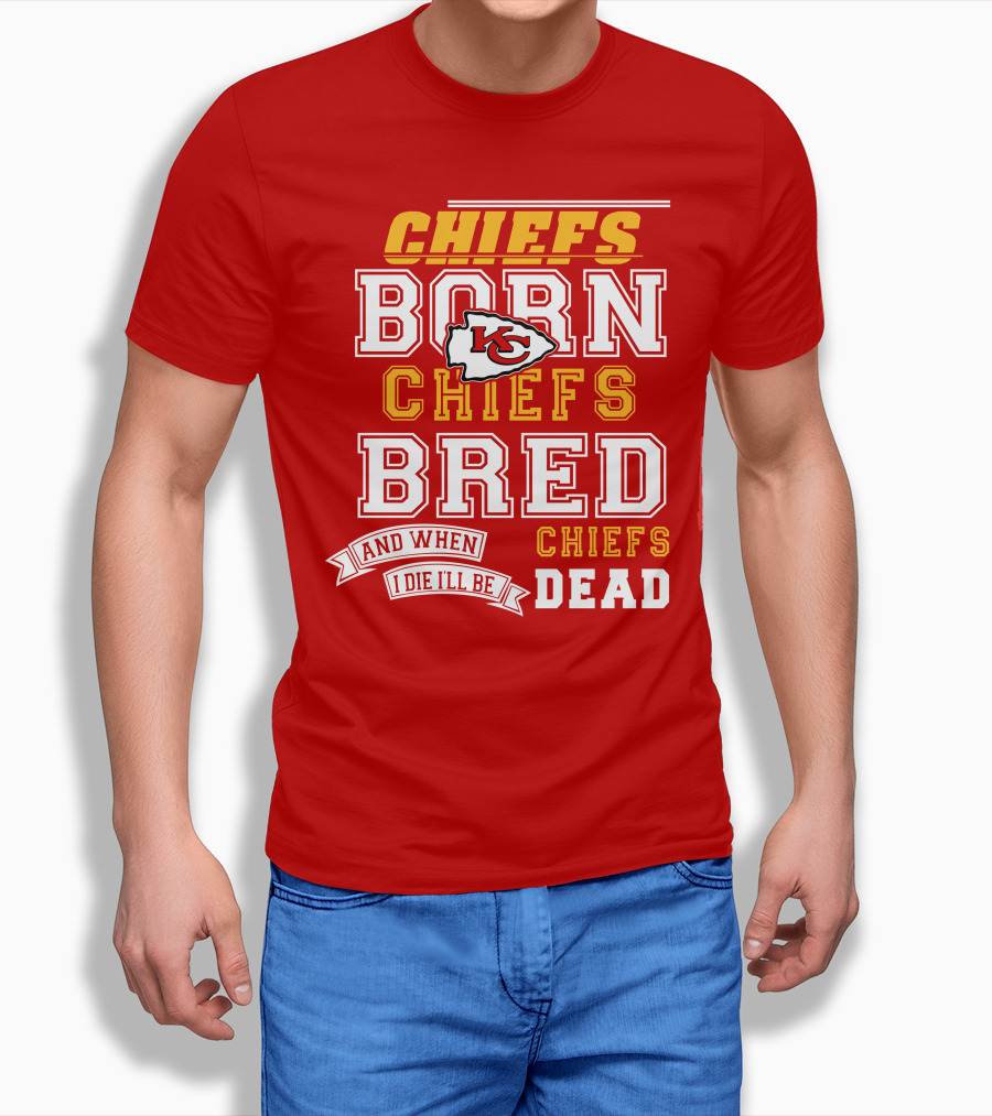 Chiefs Born Chiefs Bred Chiefs Dead Kansas City Chiefs T-Shirt