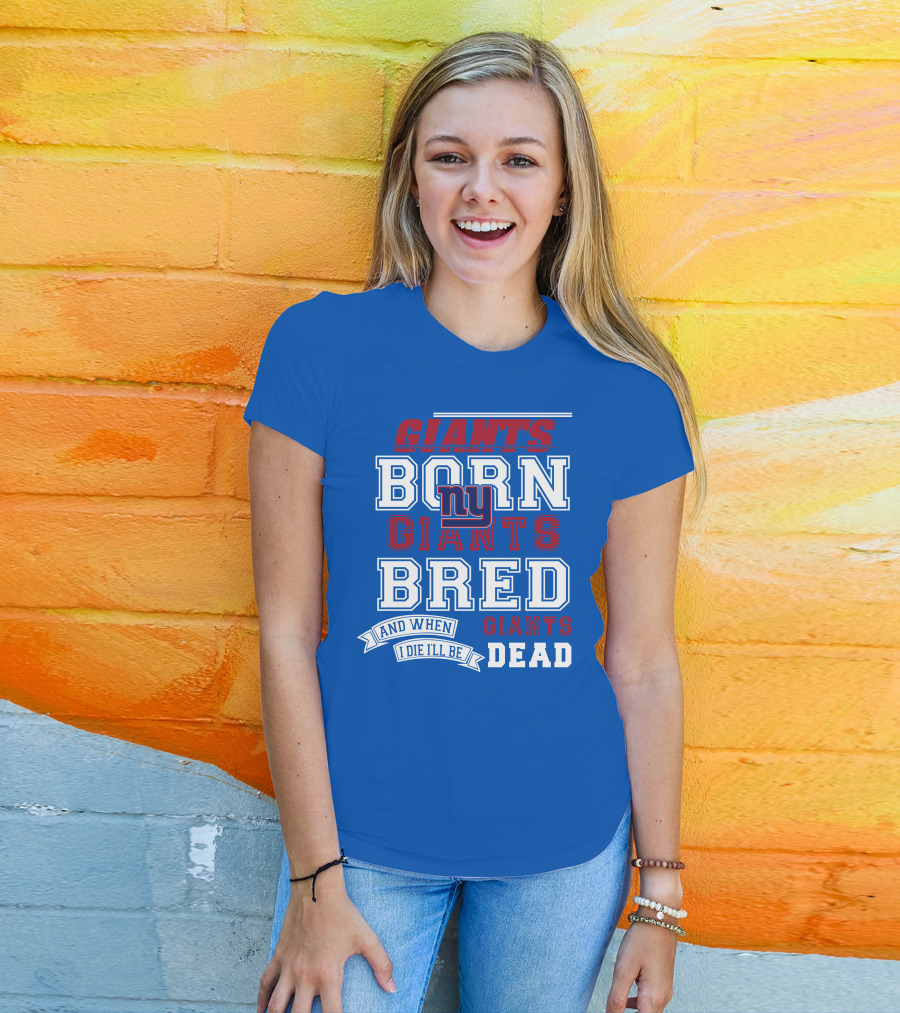 Giants Born Giants Bred And When I Die I'll Be Giants Dead T-Shirt