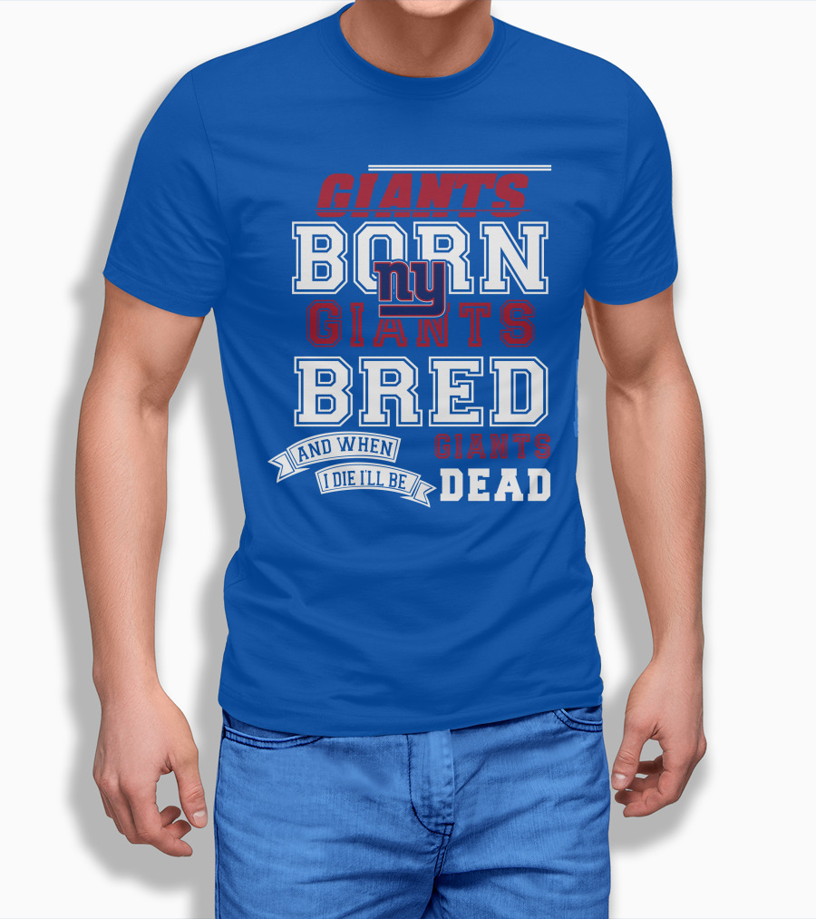 Giants Born Giants Bred And When I Die I'll Be Giants Dead T-Shirt