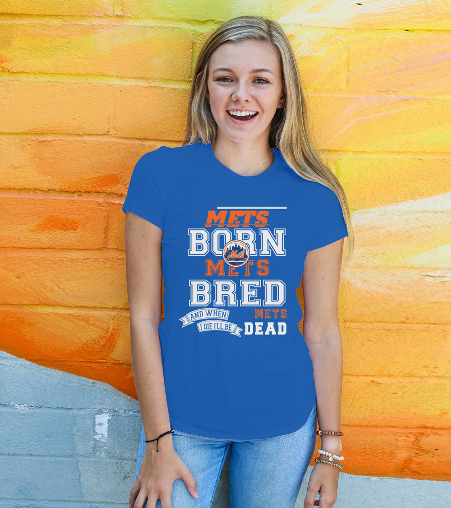 Mets Born Mets Bred And When I Die I'll Be Mets Dead T-Shirt