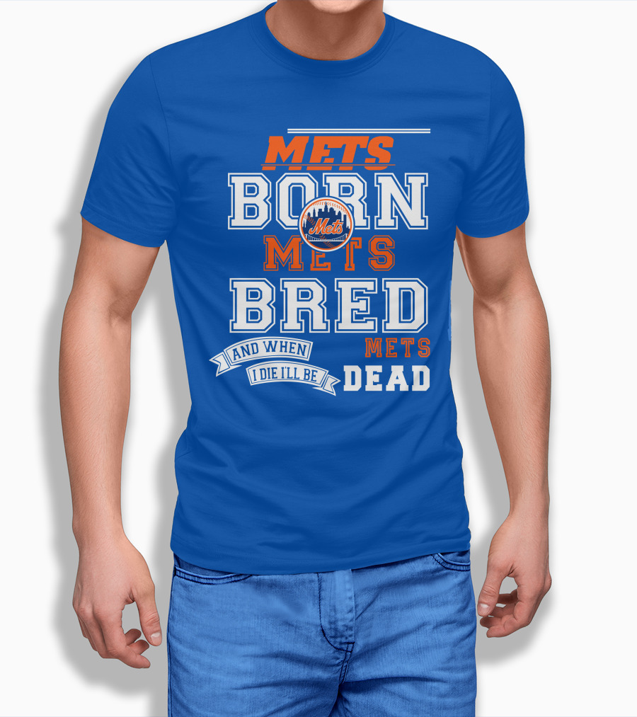 Mets Born Mets Bred And When I Die I'll Be Mets Dead T-Shirt