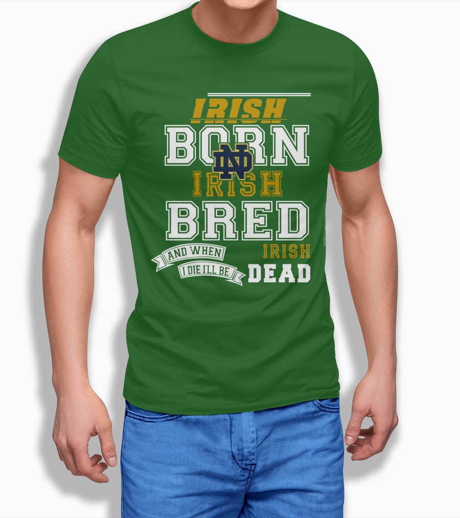 Irish Born Irish Bred Irish Dead Notre Dame T-Shirt