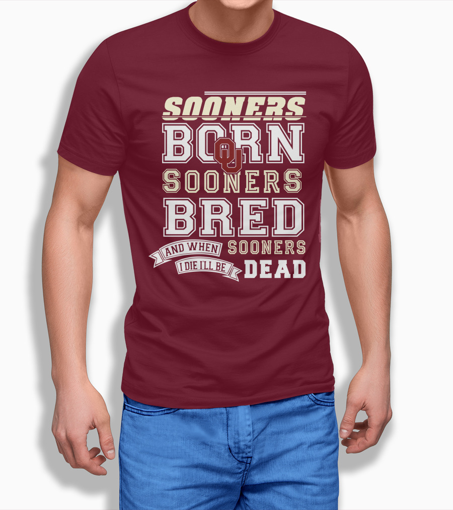Sooners Born Sooners Bred Sooners And When I Die I'll Be Dead T-Shirt