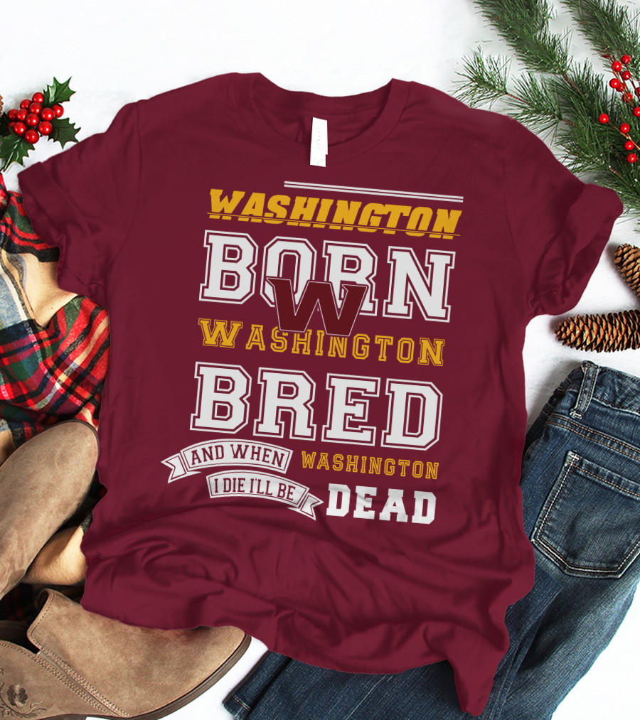 Washington Born Washington Bred Washington Dead T-Shirt
