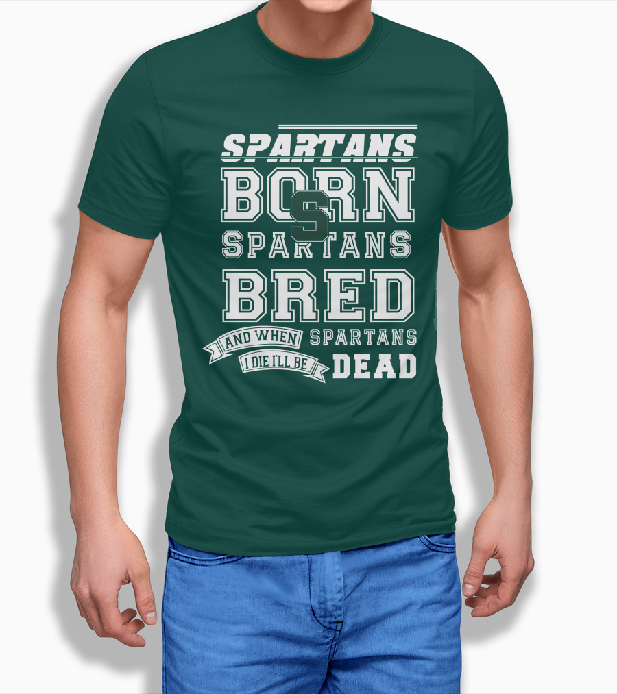Spartans Born Spartans Bred When I Die I'll Be Dead T-Shirt