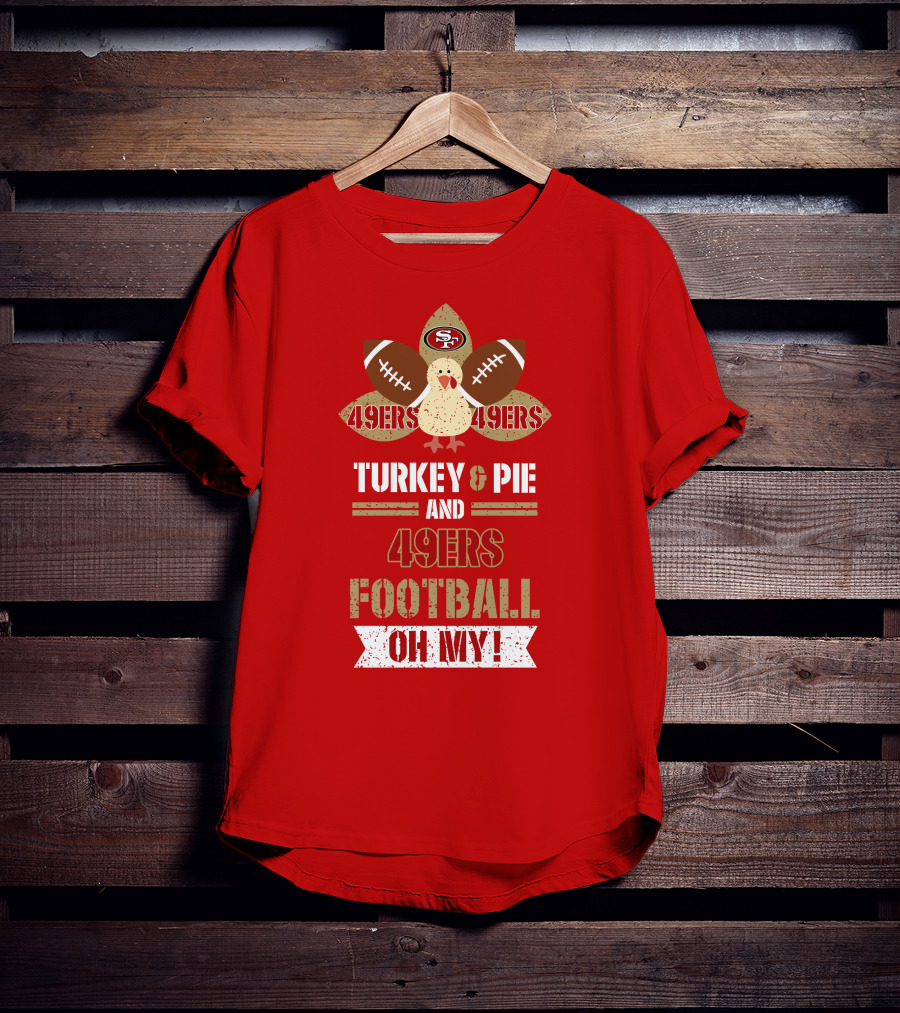 Turkey And Pie And 49ers Football Oh My T-Shirt