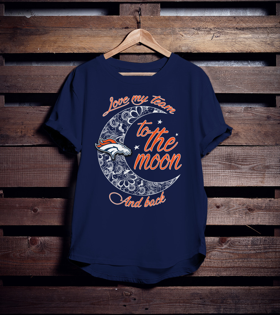Love My Team To The Moon And Back Denver Broncos T-Shirt