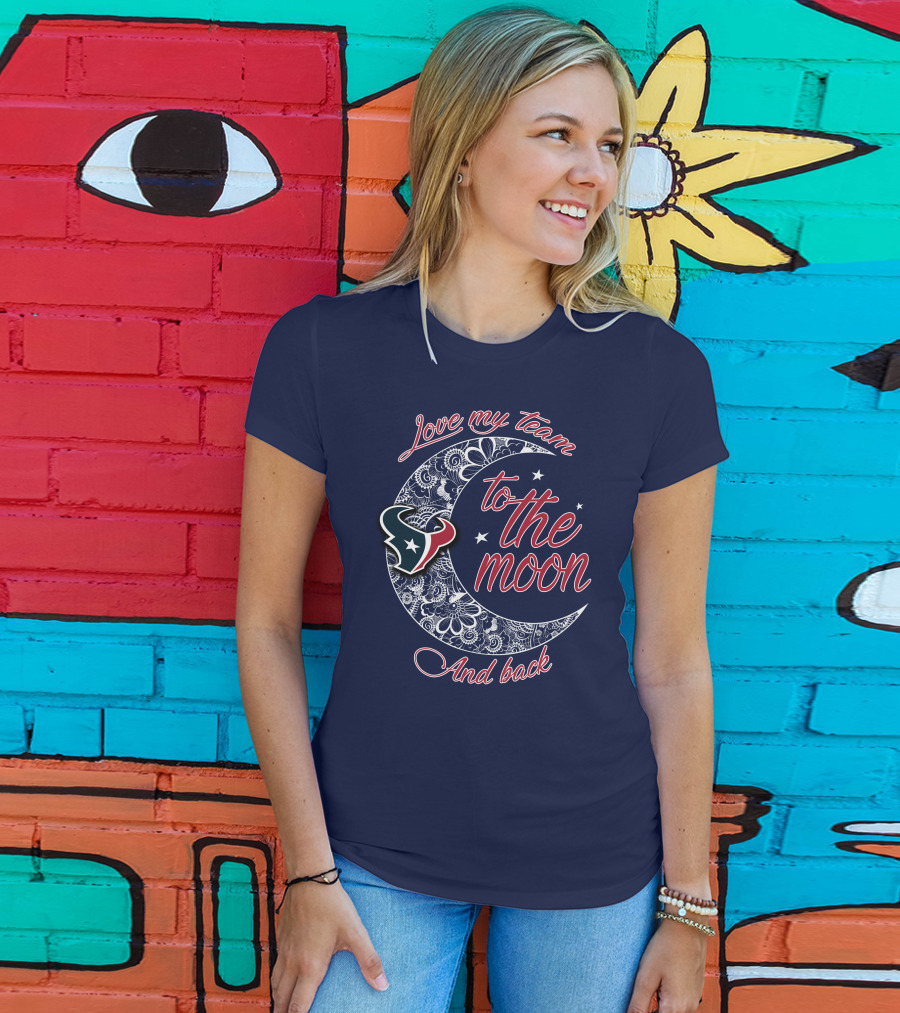 Love My Houston Texans Team To The Moon And Back T-Shirt