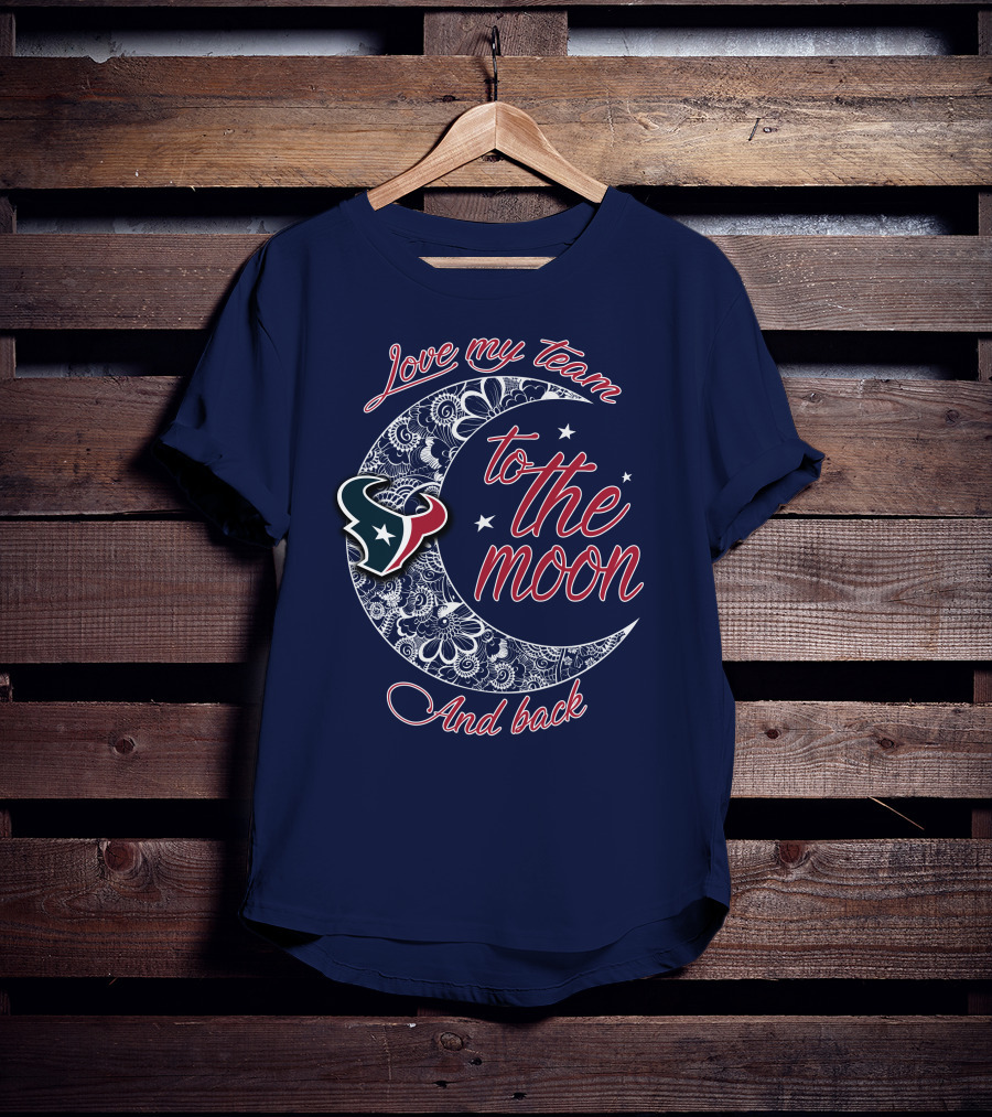 Love My Houston Texans Team To The Moon And Back T-Shirt