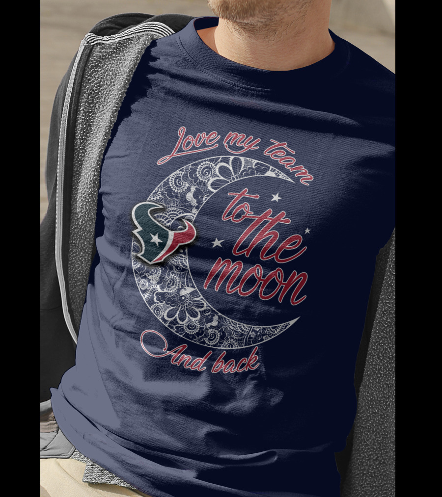 Love My Houston Texans Team To The Moon And Back T-Shirt