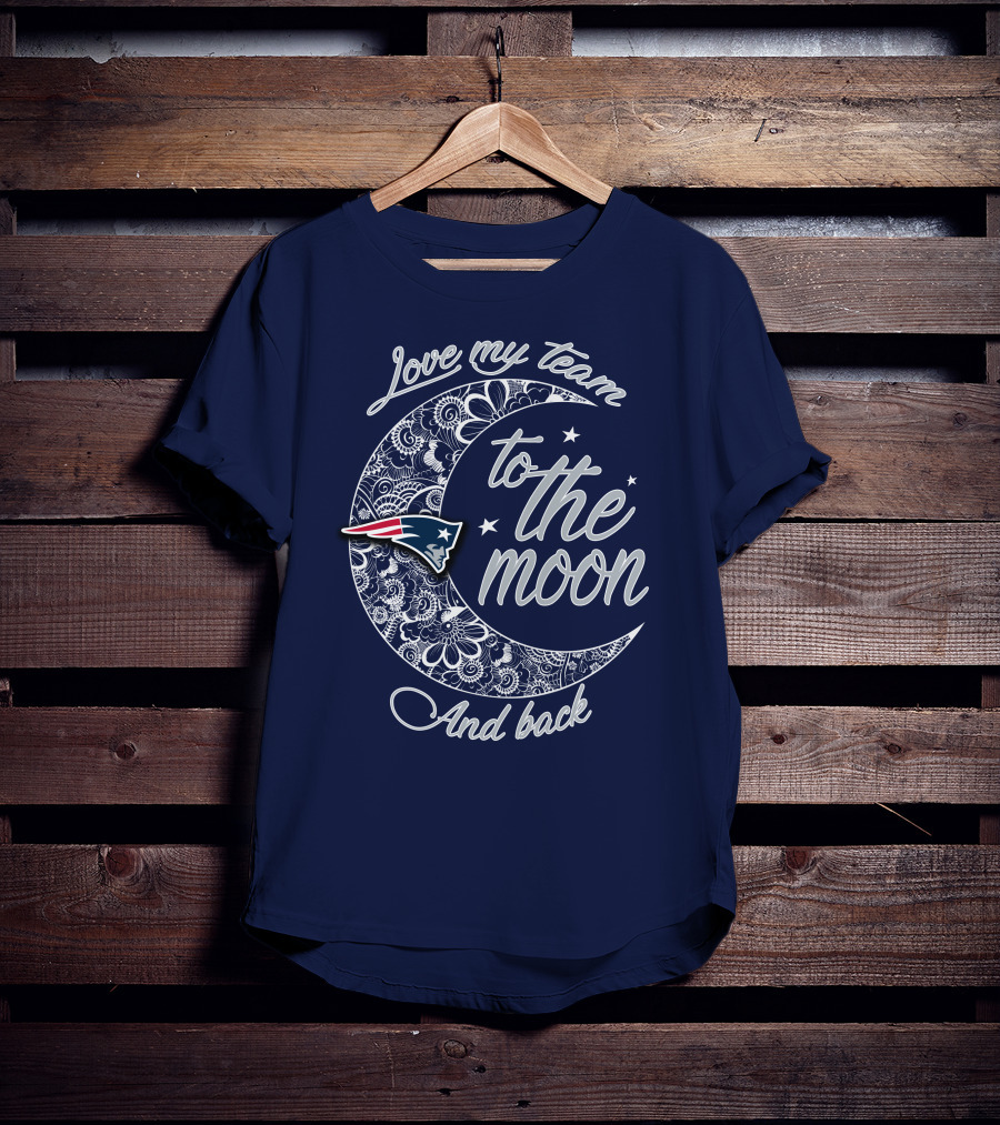 Love My Team To The Moon And Back New England Patriots T-Shirt