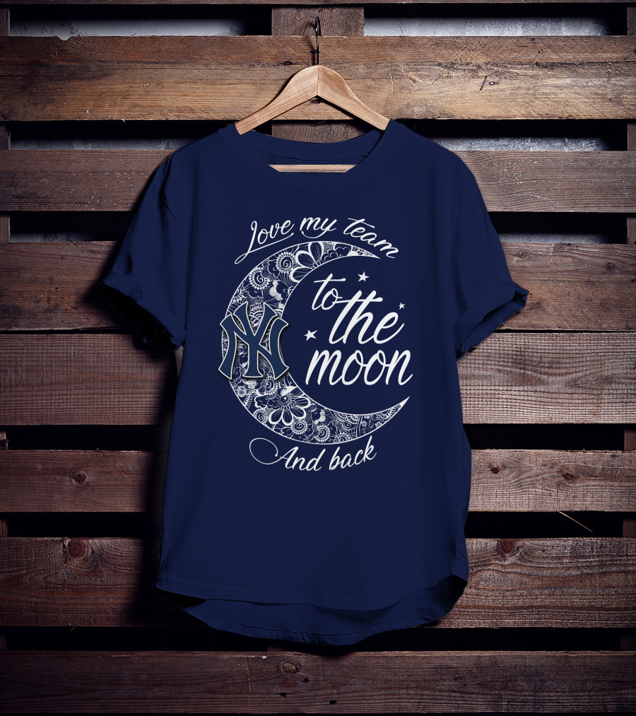 Love My Team New York Yankees To The Moon And Back T-Shirt