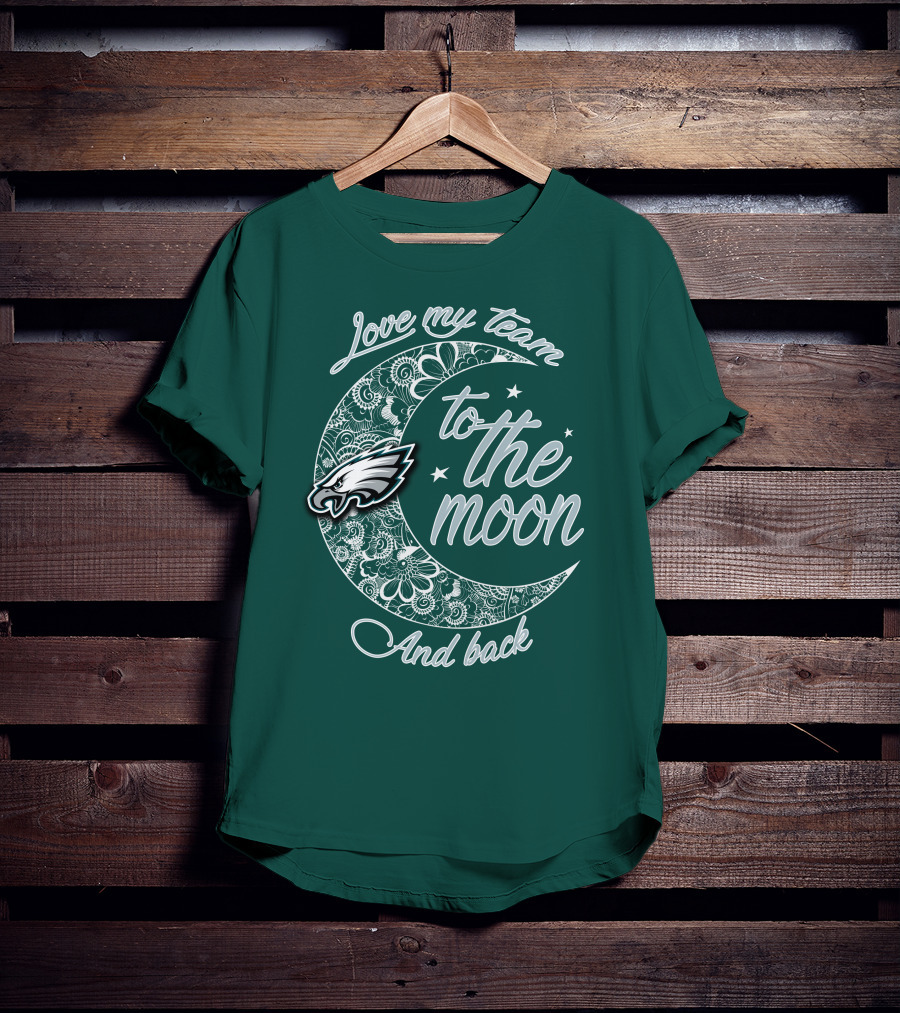 Philadelphia Eagles Love My Team To The Moon And Back T-Shirt