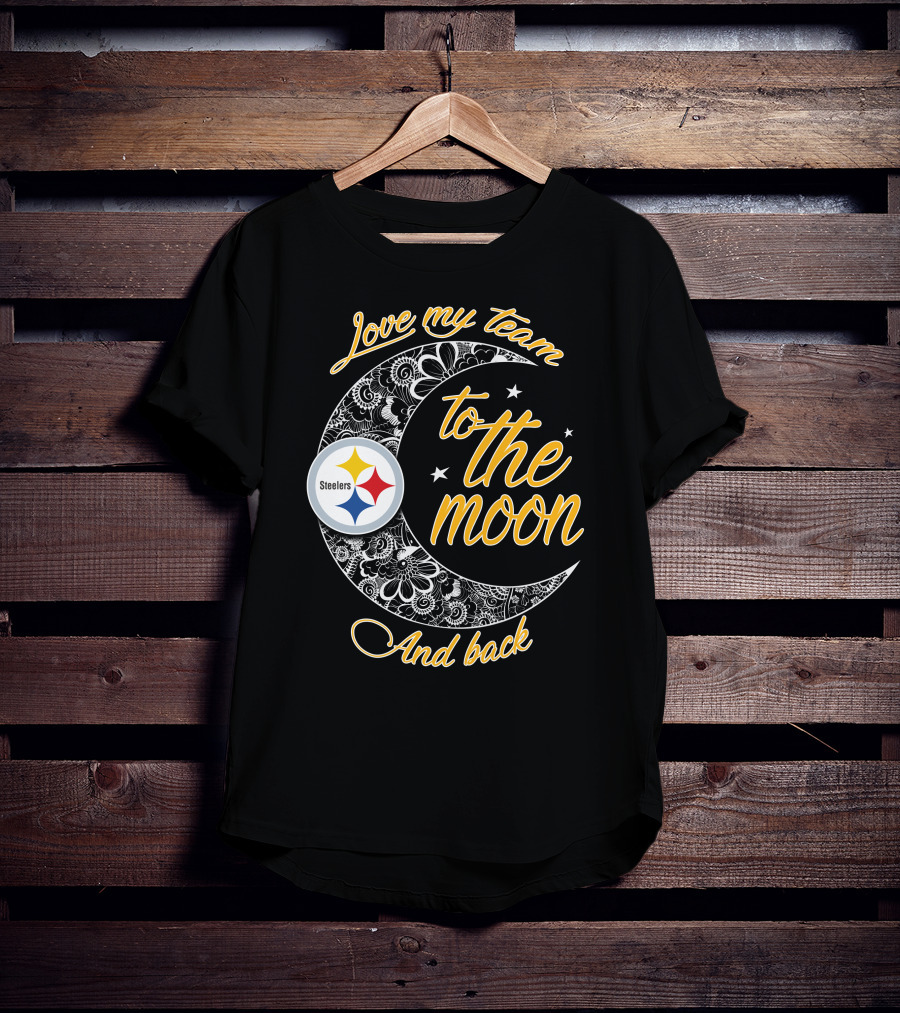 Love My Pittsburgh Steelers Team To The Moon And Back T-Shirt