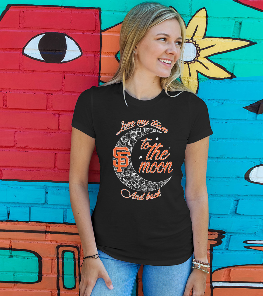 San Francisco Giants Love My Team To The Moon And Back T-Shirt