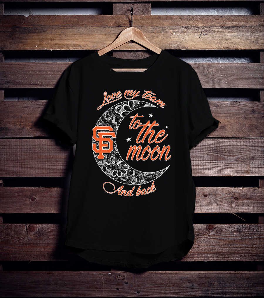 San Francisco Giants Love My Team To The Moon And Back T-Shirt