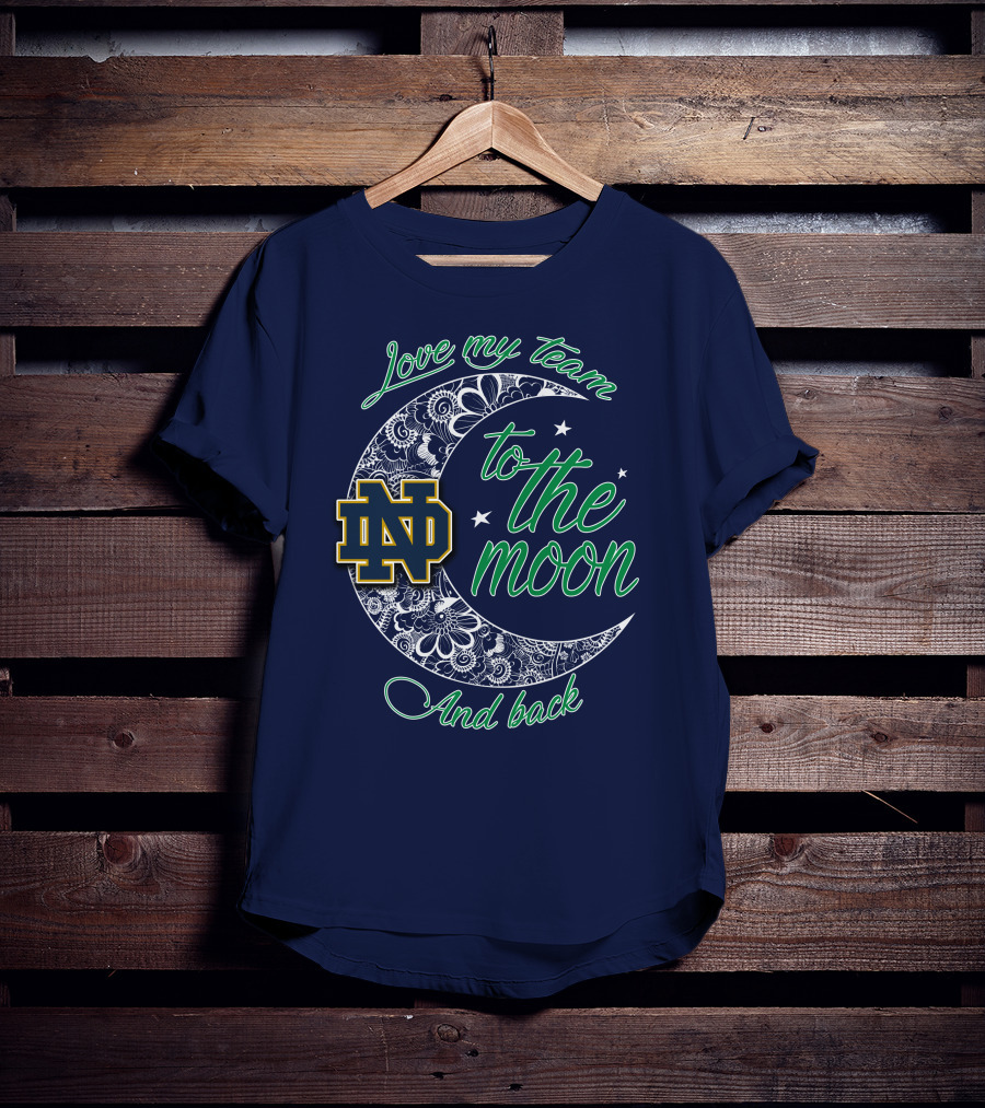 Notre Dame Fighting Irish ND Love My Team To The Moon And Back T-Shirt