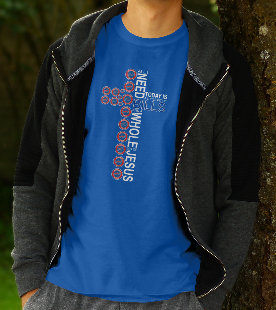 All I Need Today Is A Little Bit Of Bills And A Whole Lot Of Jesus Buffalo Bills Cross T-Shirt