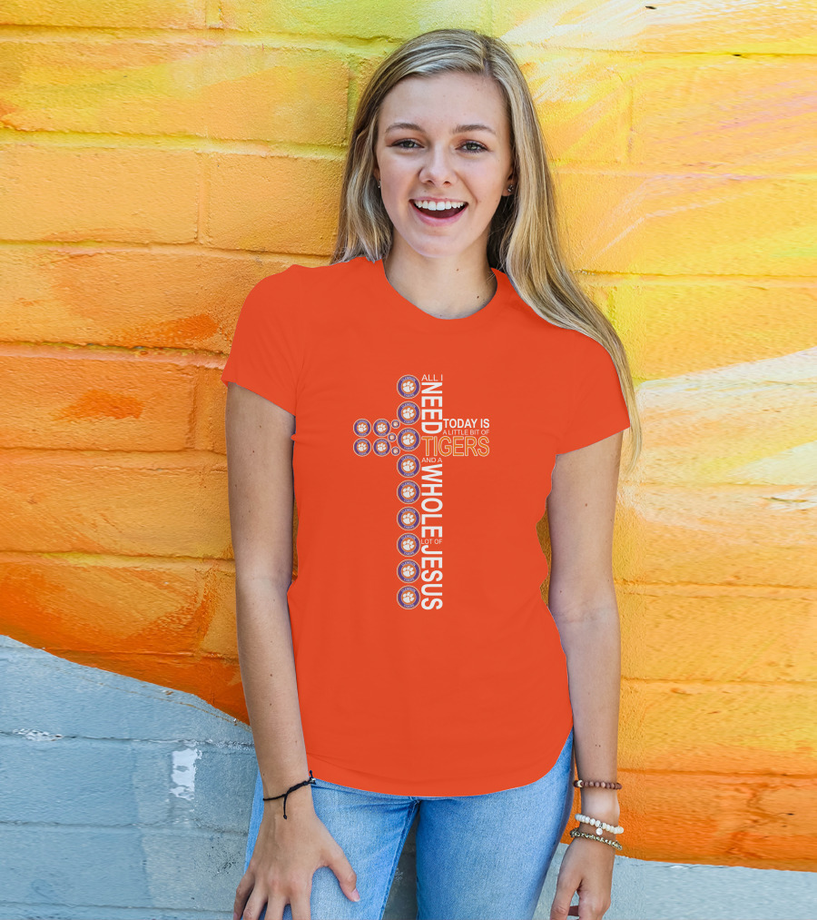 All I Need Today Is A Little Bit Of Clemson Tigers And A Whole Lot Of Jesus T-Shirt