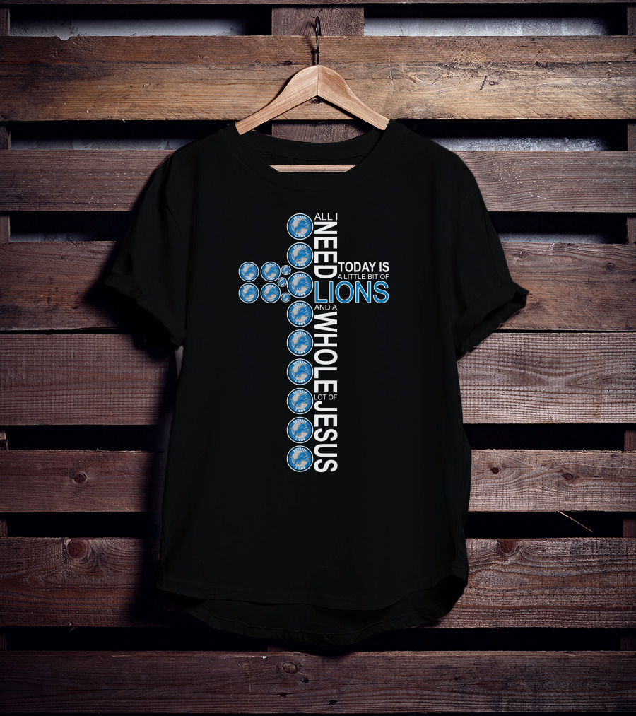 All I Need Today Is A Little Bit Of Lions And A Whole Lot Of Jesus Detroit Lions Cross T-Shirt